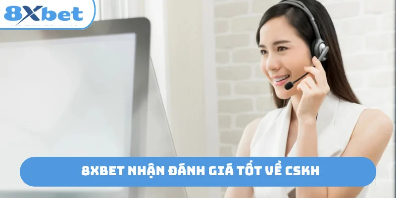 8xbet nhận đánh giá tốt về CSKH