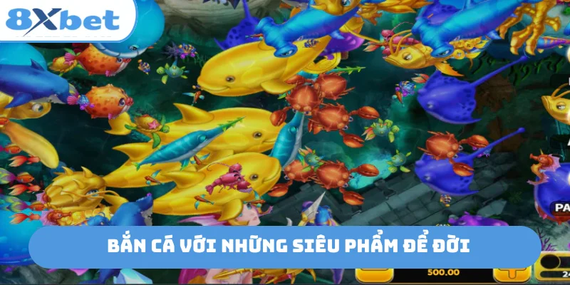 Bắn cá với những siêu phẩm để đời