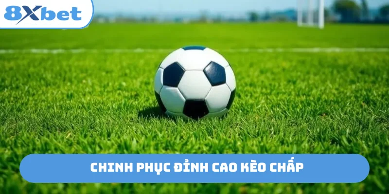 Chinh phục đỉnh cao kèo chấp