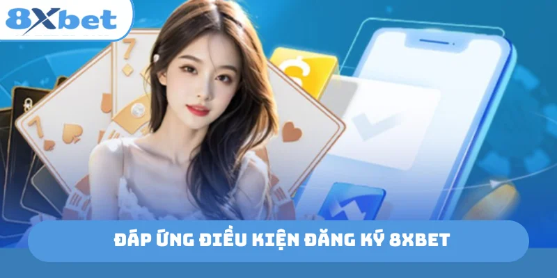 Đáp ứng điều kiện đăng ký 8xbet
