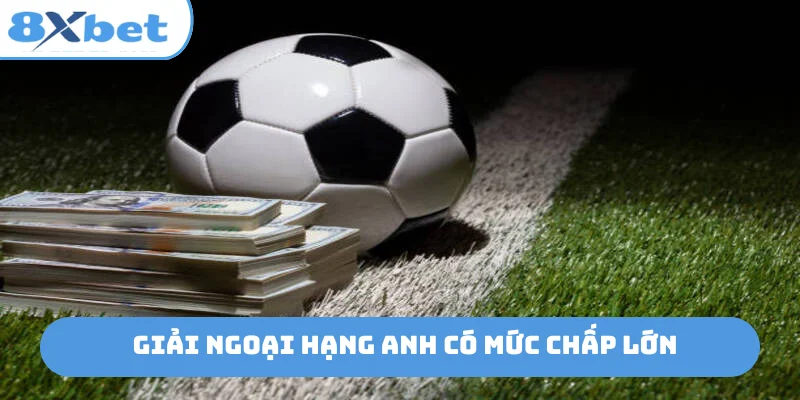 Giải Ngoại hạng Anh có mức chấp lớn