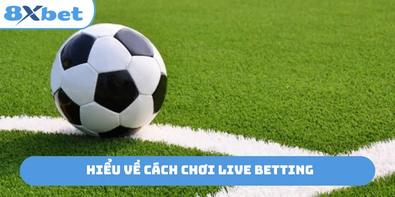 Hiểu về cách chơi live betting