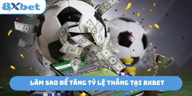 Làm sao để tăng tỷ lệ thắng tại 8xbet