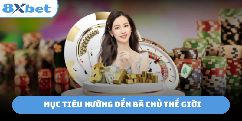 Mục tiêu hướng đến bá chủ thế giới