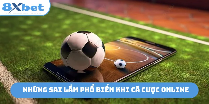 Những sai lầm phổ biến khi cá cược online